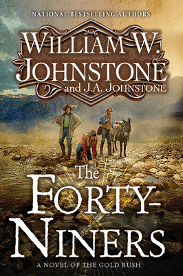 The Forty-Niners: A Novel of the Gold Rush - Johnstone, William W, and Johnstone, J a