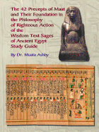 The Forty Two Precepts of Maat, the Philosophy of Righteous Action and the Ancient Egyptian Wisdom Texts