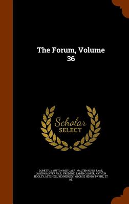 The Forum, Volume 36 - Metcalf, Lorettus Sutton, and Walter Hines Page (Creator), and Joseph Mayer Rice (Creator)