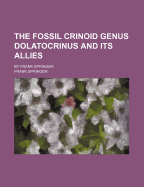 The Fossil Crinoid Genus Dolatocrinus and Its Allies: By Frank Springer