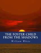 The Foster Child from the Shadows: Memoirs of a Dysfunctional Family