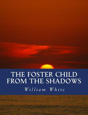 The Foster Child From The Shadows: Memoirs of a Dysfunctional Family - White, William a