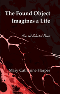 The Found Object Images a Life: New and Selected Poems