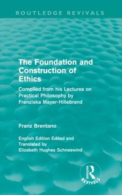 The Foundation and Construction of Ethics (Routledge Revivals) - Brentano, Franz