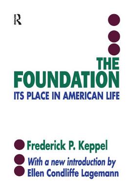 The Foundation: Its Place in American Life - Keppel, Frederich P.