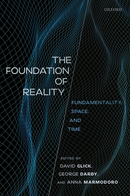 The Foundation of Reality: Fundamentality, Space, and Time - Glick, David (Editor), and Darby, George (Editor), and Marmodoro, Anna (Editor)