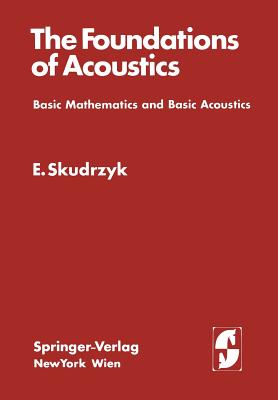 The Foundations of Acoustics: Basic Mathematics and Basic Acoustics - Skudrzyk, Eugen