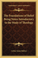 The Foundations of Belief Being Notes Introductory to the Study of Theology