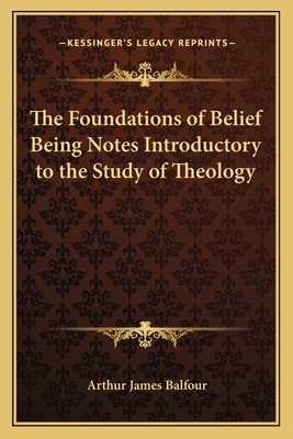 The Foundations of Belief Being Notes Introductory to the Study of Theology - Balfour, Arthur James