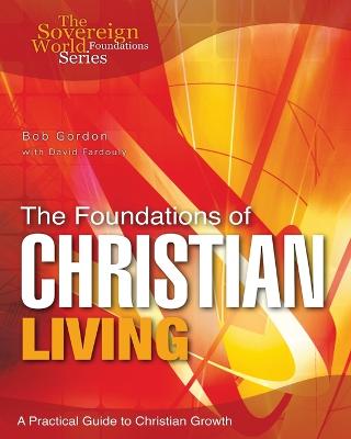 The Foundations of Christian Living: A Practical Guide to Christian Growth - Gordon, Bob