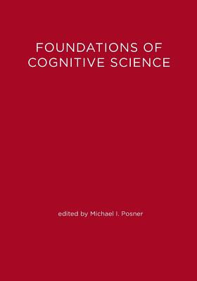 The Foundations of Cognitive Science - Posner, Michael I, Ph.D. (Editor)