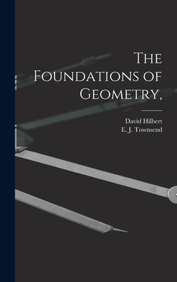 The Foundations of Geometry, - Hilbert, David 1862-1943, and Townsend, E J (Edgar Jerome) 1864- (Creator)