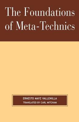 The Foundations of Meta-Technics - Vallenilla, Ernesto Mayz, and Mitcham, Carl (Translated by)