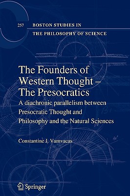 The Founders of Western Thought - The Presocratics: A Diachronic Parallelism Between Presocratic Thought and Philosophy and the Natural Sciences - Vamvacas, Constantine J