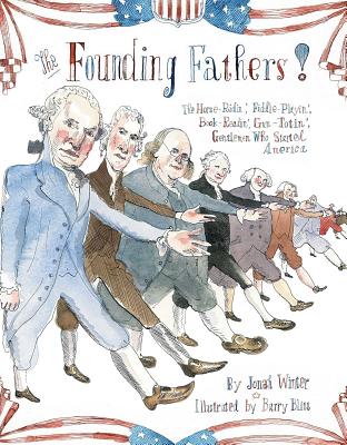 The Founding Fathers!: Those Horse-Ridin', Fiddle-Playin', Book-Readin', Gun-Totin' Gentlemen Who Started America - Winter, Jonah