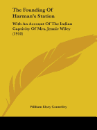 The Founding Of Harman's Station: With An Account Of The Indian Captivity Of Mrs. Jennie Wiley (1910)