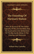 The Founding Of Harman's Station: With An Account Of The Indian Captivity Of Mrs. Jennie Wiley And The Exploration And Settlement Of The Big Sandy Valley In The Virginias And Kentucky