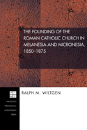 The Founding of the Roman Catholic Church in Melanesia and Micronesia, 1850-1875