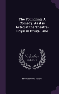 The Foundling. A Comedy. As it is Acted at the Theatre-Royal in Drury-Lane