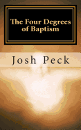 The Four Degrees of Baptism: A Ministudy Ministry Book - Peck, Josh