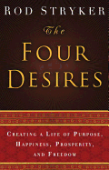 The Four Desires: Creating a Life of Purpose, Happiness, Prosperity, and Freedom