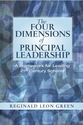 The Four Dimensions of Principal Leadership: A Framework for Leading 21st Century Schools - Green, Reginald