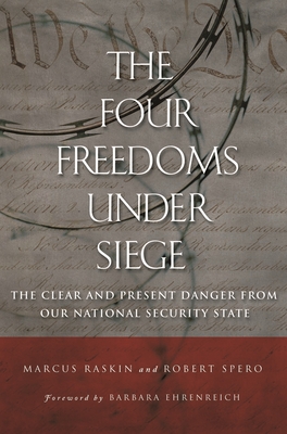 The Four Freedoms under Siege: The Clear and Present Danger from Our National Security State - Raskin, Marcus, and Spero, Robert