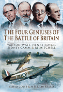 The Four Geniuses of the Battle of Britain: Watson-Watt, Henry Royce, Sydney Camm and RJ Mitchell