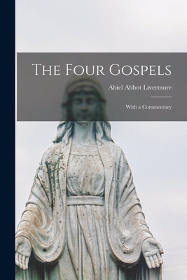 The Four Gospels: With a Commentary [microform] - Livermore, Abiel Abbot 1811-1892