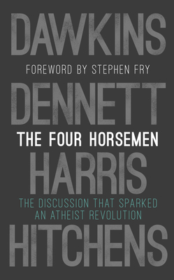 The Four Horsemen: The Discussion that Sparked an Atheist Revolution  Foreword by Stephen Fry - Dawkins, Richard, and Harris, Sam, and Dennett, Daniel C.