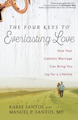 The Four Keys to Everlasting Love - Santos MD, Manuel P, and Santos, Karee, and West, Christopher (Foreword by)