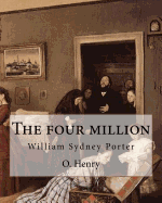 The Four Million. by: O. Henry ( Collection of Short Stories ): William Sydney Porter (September 11, 1862 - June 5, 1910), Known by His Pen Name O. Henry, Was an American Short Story Writer.