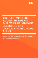 The Four Minsters Round the Wrekin: Buildwas, Haughmond, Lilleshull and Wenlock, with Ground Plans