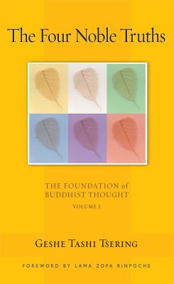 The Four Noble Truths, 1: The Foundation of Buddhist Thought, Volume 1 - Tsering, Tashi, and Zopa, Thubten, Lama (Foreword by), and McDougall, Gordon (Editor)