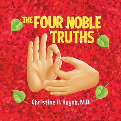 The Four Noble Truths: The Buddha's First Sermon in Buddhism for Children - A Buddhist Teaching For Kids - Huynh, Christine H