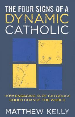 The Four Signs of a Dynamic Catholic: How Engaging 1% of Catholics Could Change the World - Kelly, Matthew