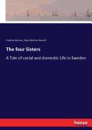 The four Sisters: A Tale of social and domestic Life in Sweden