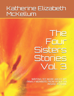 The Four Sisters Stories Vol. 3: Writing Yet More about My Family Members from Inside an Insane Asylum.