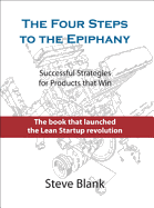 The Four Steps to the Epiphany: Successful Strategies for Products That Win