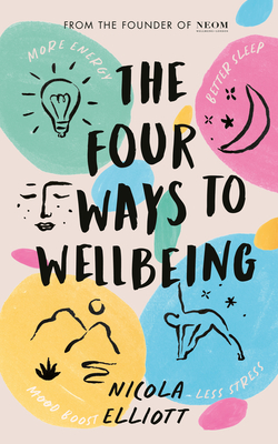 The Four Ways to Wellbeing: Better Sleep. Less Stress. More Energy. Mood Boost. - Elliott, Nicola, and NEOM