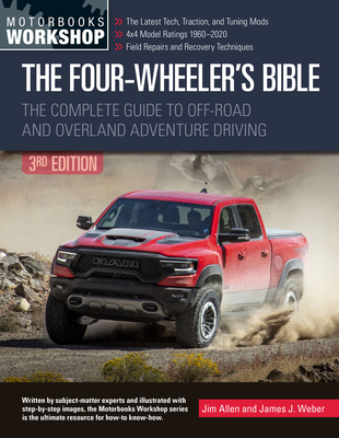 The Four-Wheeler's Bible: The Complete Guide to Off-Road and Overland Adventure Driving - Allen, Jim, and Weber, James