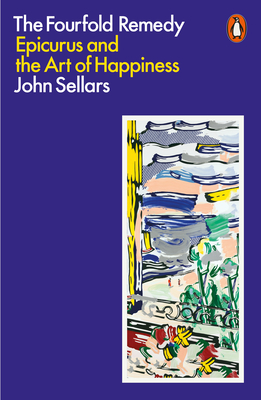 The Fourfold Remedy: Epicurus and the Art of Happiness - Sellars, John