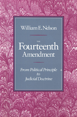 The Fourteenth Amendment: From Political Principle to Judicial Doctrine - Nelson, William E
