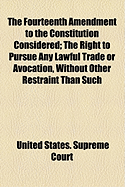 The Fourteenth Amendment to the Constitution Considered: the Right to Pursue Any Lawful Trade or Avocation, Without Other Restraint Than Such as Equally Affects All Persons, Is One of the Privileges of Citizens of the United States Which Can Not Be Abridg