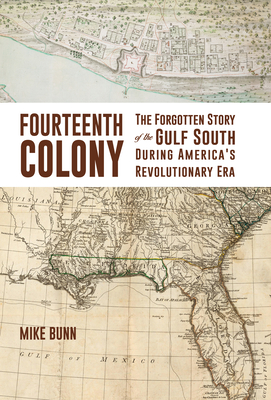 The Fourteenth Colony: The Forgotten Story of the Gulf South During America's Revolutionary Era - Bunn, Mike