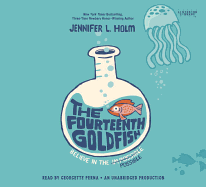 The Fourteenth Goldfish - Holm, Jennifer L, and Perna, Georgette (Read by)