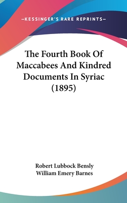 The Fourth Book Of Maccabees And Kindred Documents In Syriac (1895) - Bensly, Robert Lubbock, and Barnes, William Emery (Introduction by)