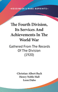 The Fourth Division, Its Services And Achievements In The World War: Gathered From The Records Of The Division (1920)