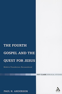 The Fourth Gospel and the Quest for Jesus: Modern Foundations Reconsidered - Anderson, Paul N