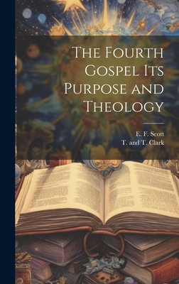 The Fourth Gospel its Purpose and Theology - Scott, E F, and T and T Clark (Creator)